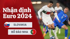 Nhận định Bồ Đào Nha vs Slovakia tại Euro 2024